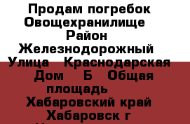 Продам погребок (Овощехранилище) › Район ­ Железнодорожный › Улица ­ Краснодарская › Дом ­ 1Б › Общая площадь ­ 3 - Хабаровский край, Хабаровск г. Недвижимость » Помещения продажа   . Хабаровский край